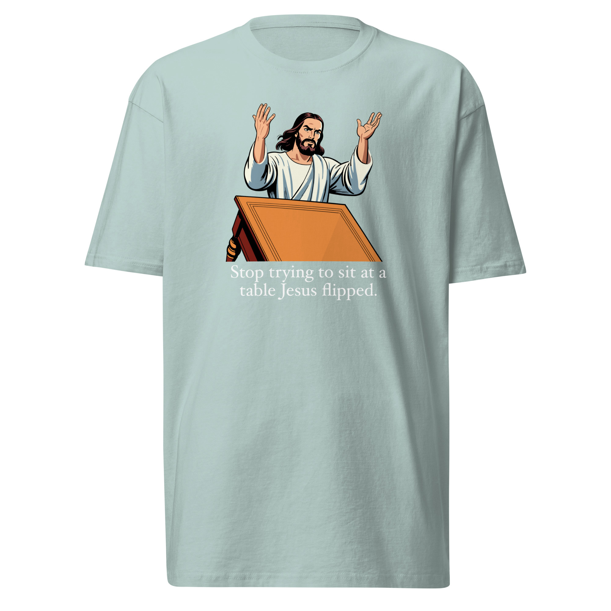 Stop trying to sit at a table Jesus flipped T-Shirt - Agave / S