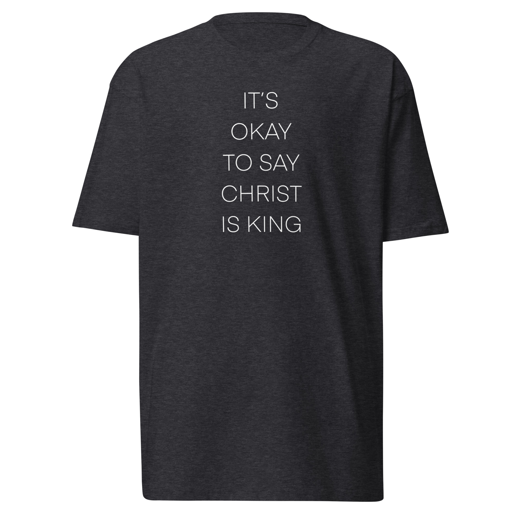 It's Okay To Say Christ Is King T-Shirt - Charcoal Heather / XL