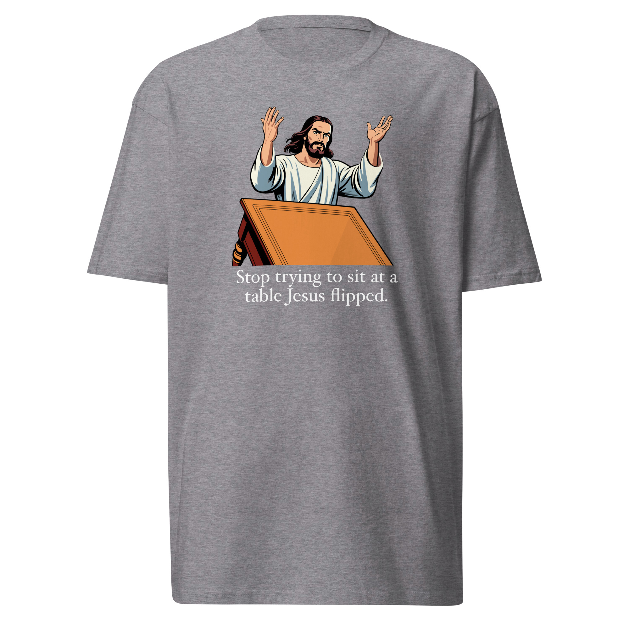 Stop trying to sit at a table Jesus flipped T-Shirt - Carbon Grey / M