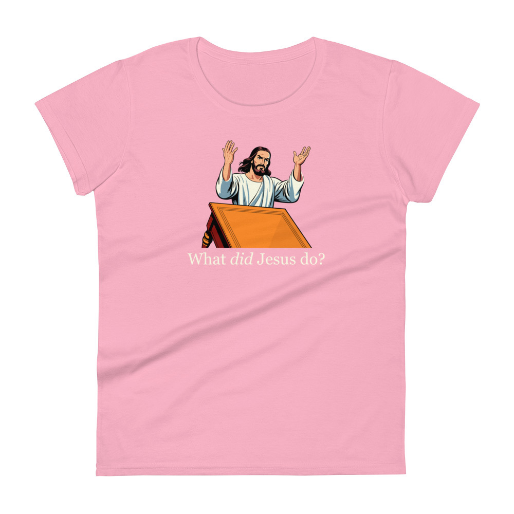 What Did Jesus Do Women's T-Shirt / Charity Pink / L